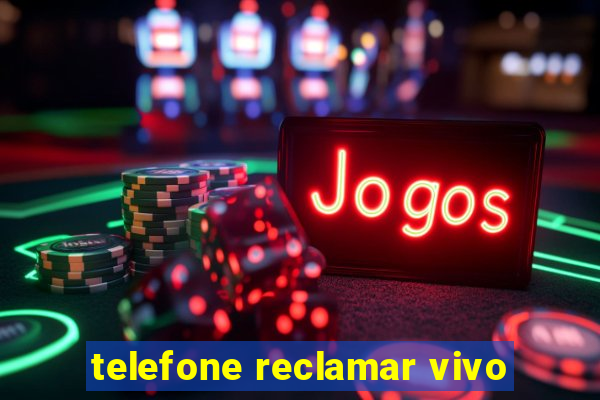 telefone reclamar vivo